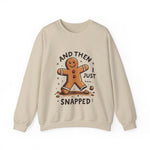Funny & Whimsical Gingerbread Man Christmas Sweatshirt - "And Then I Just Snapped" Sarcastic Seasonal Gingerbread Man Sweater