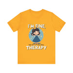 Therapeutic Humor Tee - I'm Fine, The Rest of You Need Therapy