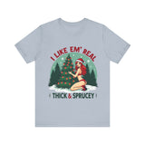 I Like Em' Real Thick & Sprucey Unisex Christmas T-Shirt