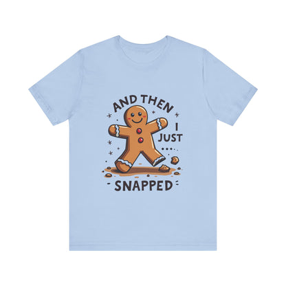 Then I Just Snapped" Sarcastic Gingerbread Man Tee
