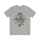 Put Your Balls All Over Me Sarcastic Christmas Tee