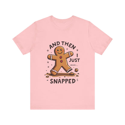 Then I Just Snapped" Sarcastic Gingerbread Man Tee