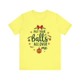 Put Your Balls All Over Me Sarcastic Christmas Tee