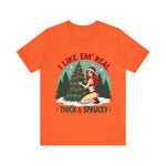 I Like Em' Real Thick & Sprucey Unisex Christmas T-Shirt