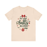 Put Your Balls All Over Me Sarcastic Christmas Tee