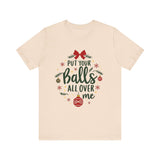 Put Your Balls All Over Me Sarcastic Christmas Tee