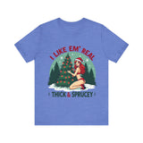 I Like Em' Real Thick & Sprucey Unisex Christmas T-Shirt