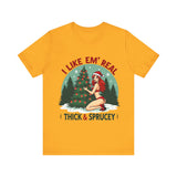I Like Em' Real Thick & Sprucey Unisex Christmas T-Shirt