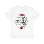 Put Your Balls All Over Me Sarcastic Christmas Tee