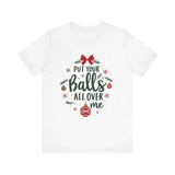 Put Your Balls All Over Me Sarcastic Christmas Tee