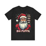 Sarcastic "I Love It When You Call Me Big Poppa" Santa Tee