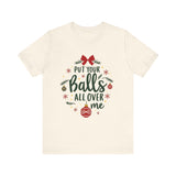 Put Your Balls All Over Me Sarcastic Christmas Tee
