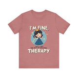 Therapeutic Humor Tee - I'm Fine, The Rest of You Need Therapy