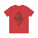 Put Your Balls All Over Me Sarcastic Christmas Tee