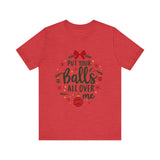 Put Your Balls All Over Me Sarcastic Christmas Tee