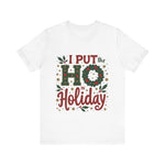 I Put the Ho in Holiday Funny Christmas T-Shirt