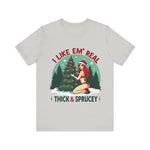 I Like Em' Real Thick & Sprucey Unisex Christmas T-Shirt