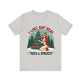 I Like Em' Real Thick & Sprucey Unisex Christmas T-Shirt