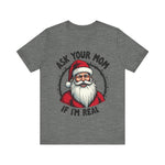 Ask Your Mom If I'm Real Sarcastic Santa T-Shirt