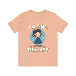 Therapeutic Humor Tee - I'm Fine, The Rest of You Need Therapy