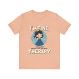 Therapeutic Humor Tee - I'm Fine, The Rest of You Need Therapy