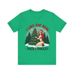 I Like Em' Real Thick & Sprucey Unisex Christmas T-Shirt