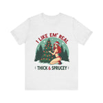 I Like Em' Real Thick & Sprucey Unisex Christmas T-Shirt