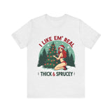 I Like Em' Real Thick & Sprucey Unisex Christmas T-Shirt