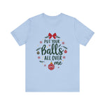 Put Your Balls All Over Me Sarcastic Christmas Tee