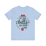 Put Your Balls All Over Me Sarcastic Christmas Tee