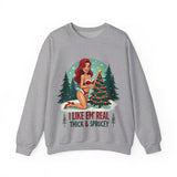 Funny Christmas Sweatshirt, "I Like 'Em Real Thick & Sprucey" Sarcastic Sweater