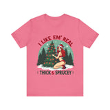 I Like Em' Real Thick & Sprucey Unisex Christmas T-Shirt