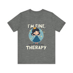 Therapeutic Humor Tee - I'm Fine, The Rest of You Need Therapy