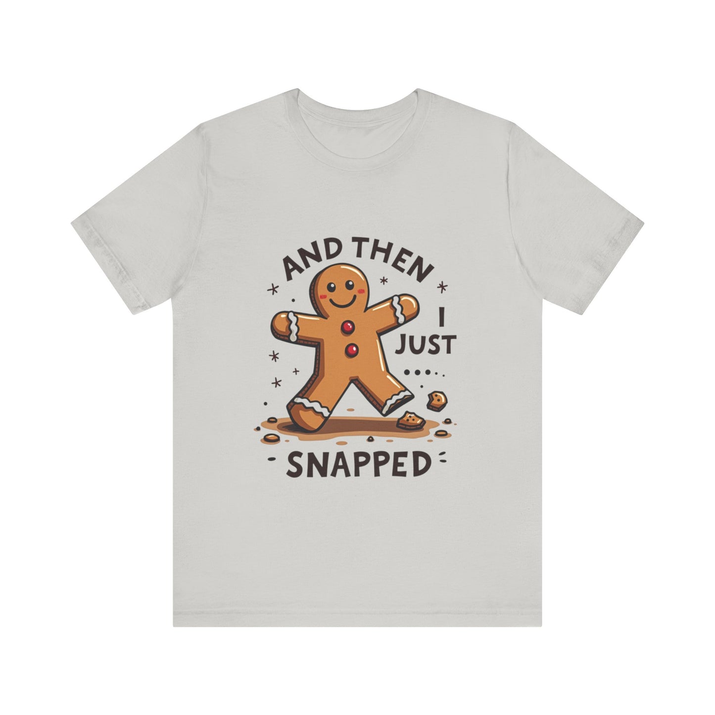 Then I Just Snapped" Sarcastic Gingerbread Man Tee
