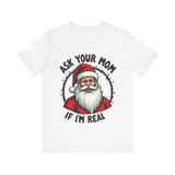 Ask Your Mom If I'm Real Sarcastic Santa T-Shirt