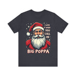 Sarcastic "I Love It When You Call Me Big Poppa" Santa Tee