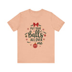 Put Your Balls All Over Me Sarcastic Christmas Tee