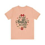Put Your Balls All Over Me Sarcastic Christmas Tee