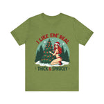 I Like Em' Real Thick & Sprucey Unisex Christmas T-Shirt
