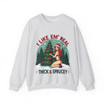 Holiday Vibes Sweatshirt, I Like Em' Real Thick & Sprucey Unisex Christmas Sweater
