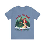 I Like Em' Real Thick & Sprucey Unisex Christmas T-Shirt