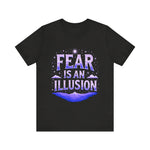 Fear Is An Illusion Unisex Tee