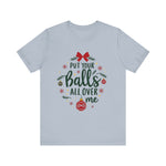 Put Your Balls All Over Me Sarcastic Christmas Tee