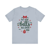 Put Your Balls All Over Me Sarcastic Christmas Tee