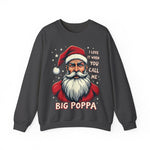 Sarcastic "I Love It When You Call Me Big Poppa" Santa Sweatshirt, Funny Christmas Sweater for Him