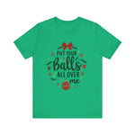 Put Your Balls All Over Me Sarcastic Christmas Tee