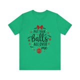 Put Your Balls All Over Me Sarcastic Christmas Tee