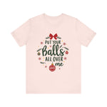 Put Your Balls All Over Me Sarcastic Christmas Tee