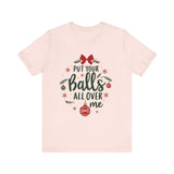 Put Your Balls All Over Me Sarcastic Christmas Tee