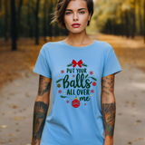 Put Your Balls All Over Me Sarcastic Christmas Tee